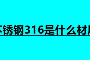 不銹鋼316是什么材質(zhì) 不銹鋼焊接加工接單平臺(tái)