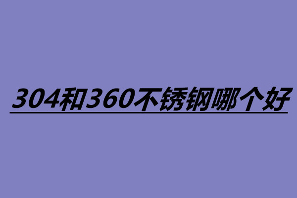 304和360不銹鋼哪個(gè)好 怎么辨別不銹鋼的真假.jpg 304和360不銹鋼哪個(gè)好 怎么辨別不銹鋼的真假.jpg
