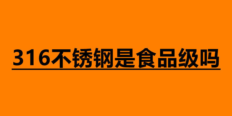 316不銹鋼是食品級嗎 不銹鋼有什么優(yōu)勢.jpg 316不銹鋼是食品級嗎 不銹鋼有什么優(yōu)勢.jpg