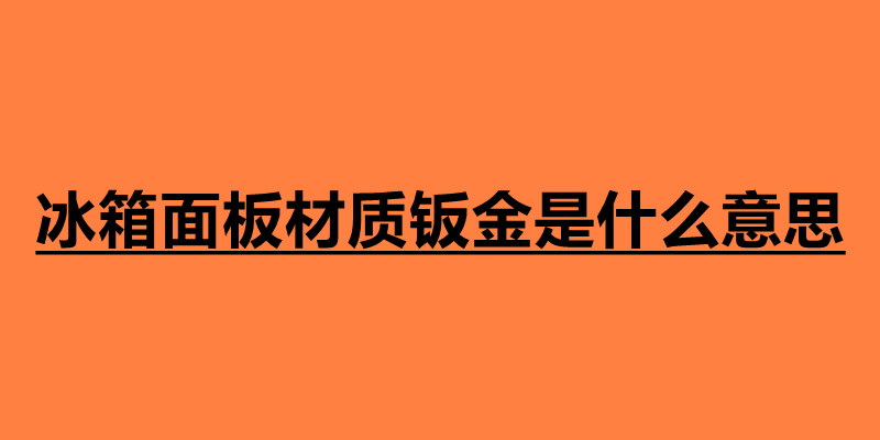 冰箱面板材質(zhì)鈑金是什么意思 鈑金是什么材料造成.jpg