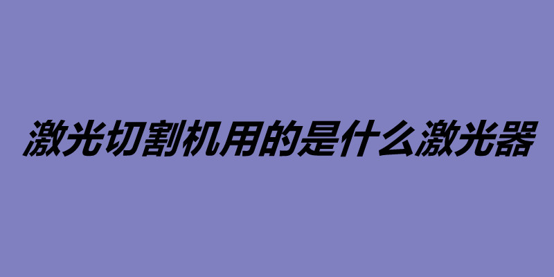 激光切割機用的是什么激光器.jpg 激光切割機用的是什么激光器.jpg