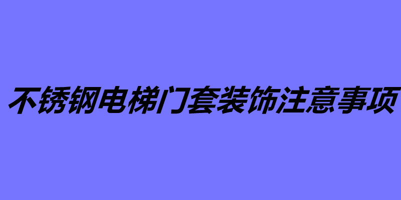 不銹鋼電梯門套裝飾注意事項.jpg 不銹鋼電梯門套裝飾注意事項.jpg