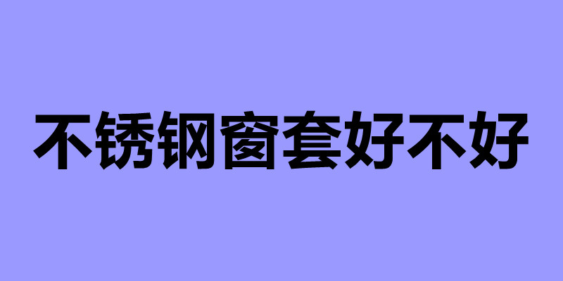 不銹鋼窗套好不好 不銹鋼窗套的安裝方法.jpg