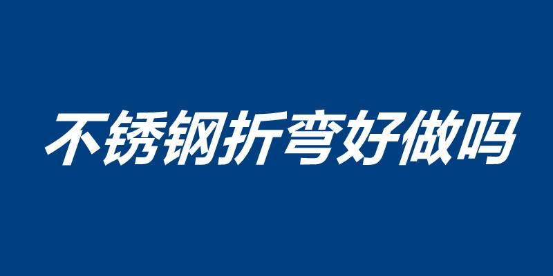不銹鋼折彎好做嗎 不銹鋼折彎注意事項(xiàng).jpg