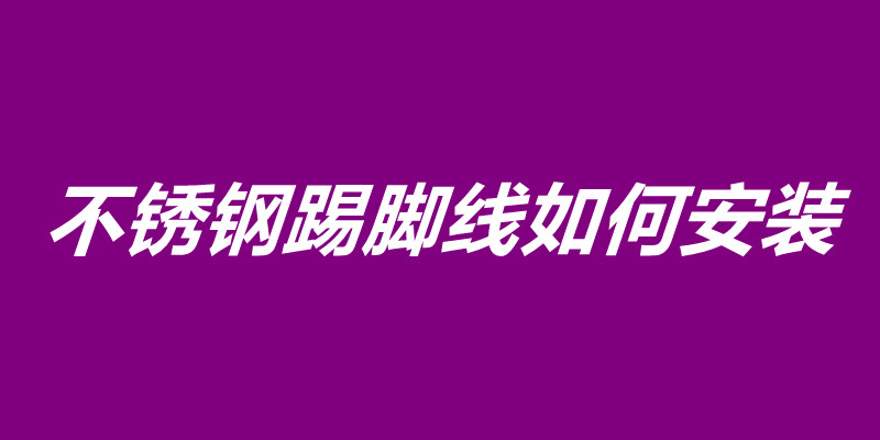 不銹鋼踢腳線如何安裝.jpg 不銹鋼踢腳線如何安裝.jpg