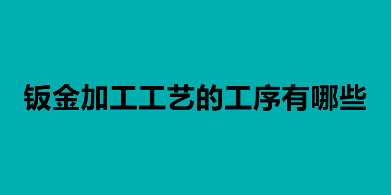 鈑金加工工藝的工序有哪些.jpg