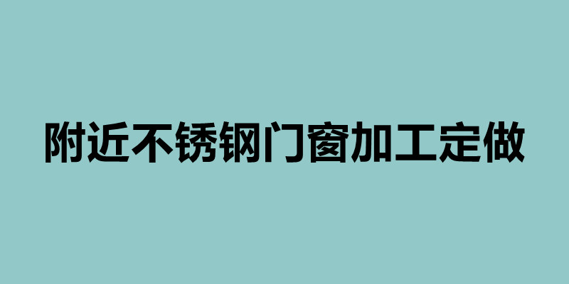 附近不銹鋼門窗加工定做 不銹鋼加工生產(chǎn)廠家.jpg 附近不銹鋼門窗加工定做 不銹鋼加工生產(chǎn)廠家.jpg