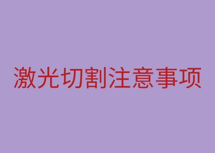 激光切割需要注意什么 激光加工需要注意的三大點 激光切割需要注意什么 激光加工需要注意的三大點